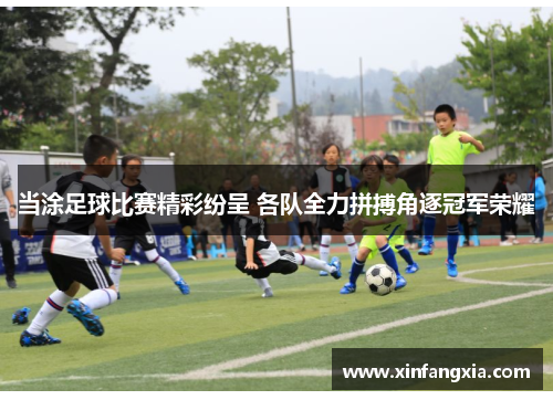 当涂足球比赛精彩纷呈 各队全力拼搏角逐冠军荣耀