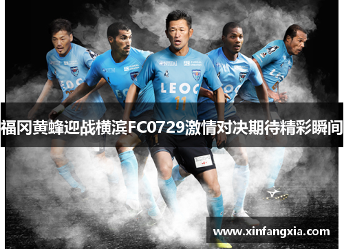 福冈黄蜂迎战横滨FC0729激情对决期待精彩瞬间