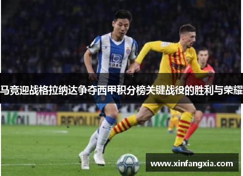 马竞迎战格拉纳达争夺西甲积分榜关键战役的胜利与荣耀