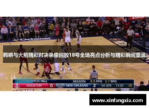 鹈鹕与火箭精彩对决录像回放18号全场亮点分析与精彩瞬间重温